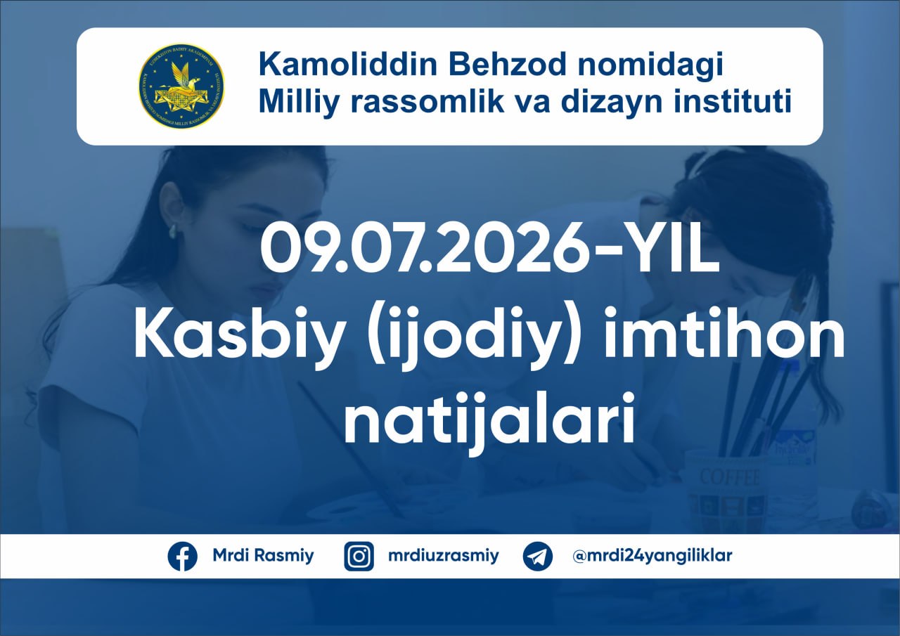 2026-yil 9-iyul kuni Kamoliddin Behzod nomidagi Milliy rassomlik va dizayn institutida kasbiy (ijodiy) imtihon topshirgan abituriyentlarning natijalari e’lon qilindi! 3-KUN IMTIHON NATIJALARI
