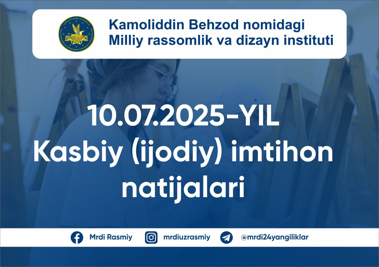 2026-yil 10-iyul kuni Kamoliddin Behzod nomidagi Milliy rassomlik va dizayn institutida kasbiy (ijodiy) imtihon topshirgan abituriyentlarning natijalari e’lon qilindi! 4-KUN IMTIHON NATIJALARI